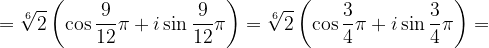 \dpi{120} =\sqrt[6]{2}\left ( \cos \frac{9}{12}\pi +i\sin \frac{9}{12}\pi \right )=\sqrt[6]{2}\left ( \cos \frac{3 }{4}\pi +i\sin \frac{3}{4}\pi \right )=